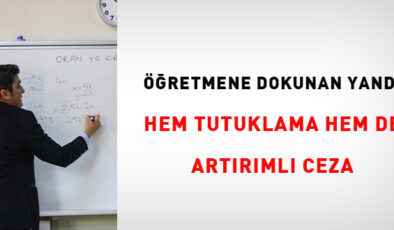 Öğretmene dokunan yandı: Hem tutuklama hem de artırımlı ceza